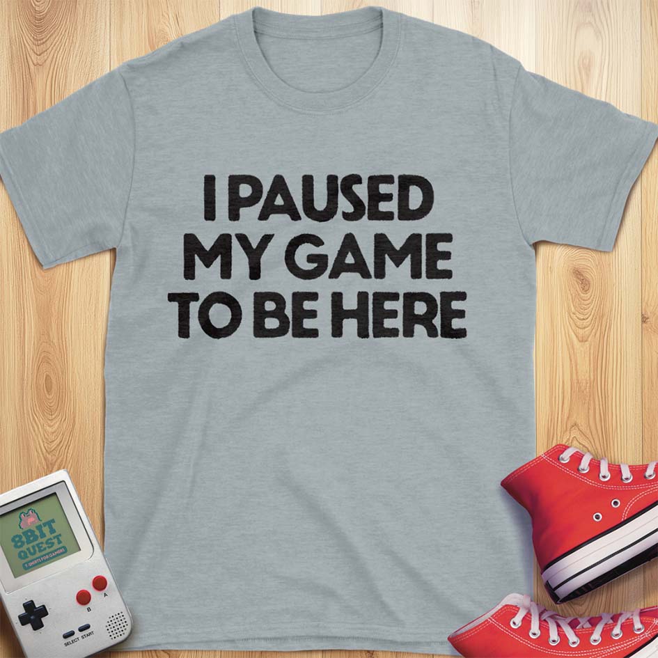 Paused Game To Be Here T-Shirt