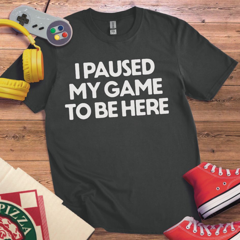 Paused Game To Be Here T-Shirt