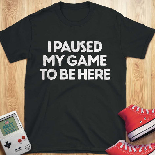 Paused Game To Be Here T-Shirt