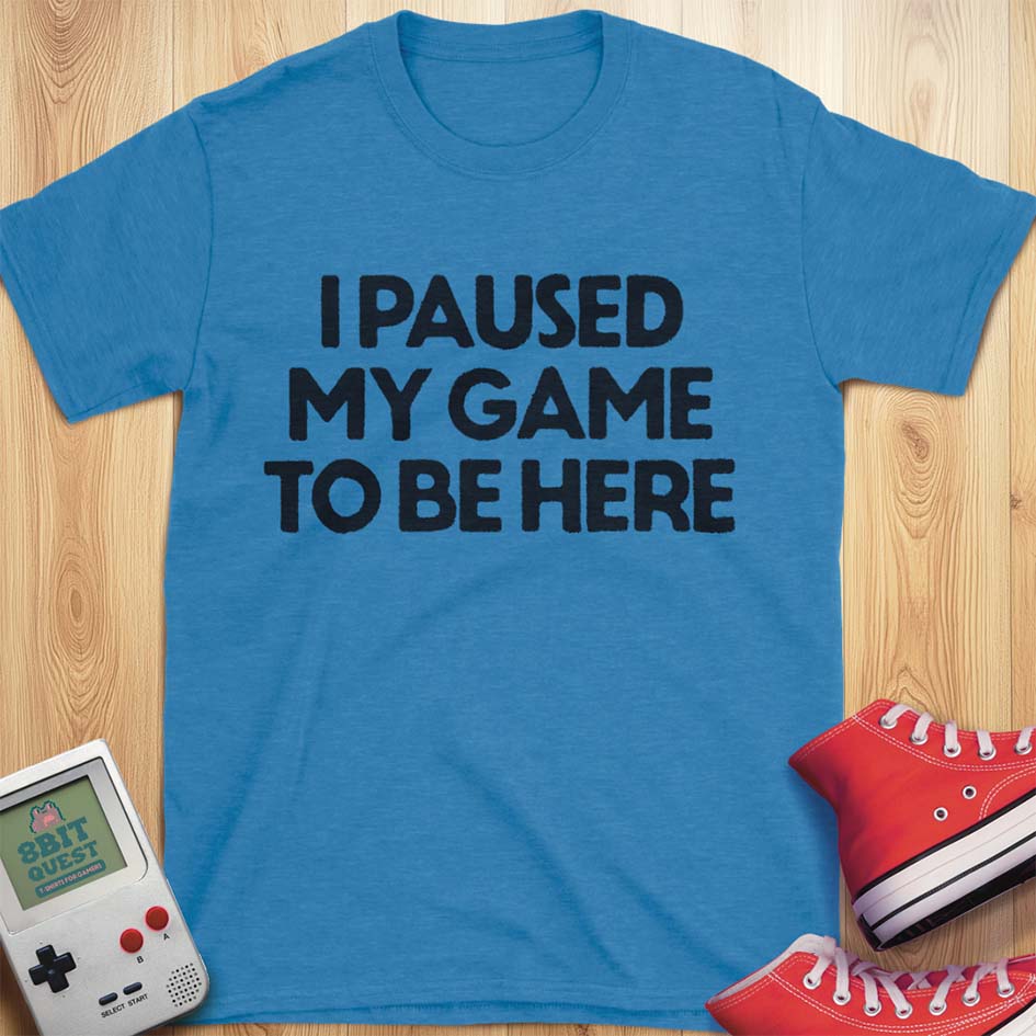 Paused Game To Be Here T-Shirt