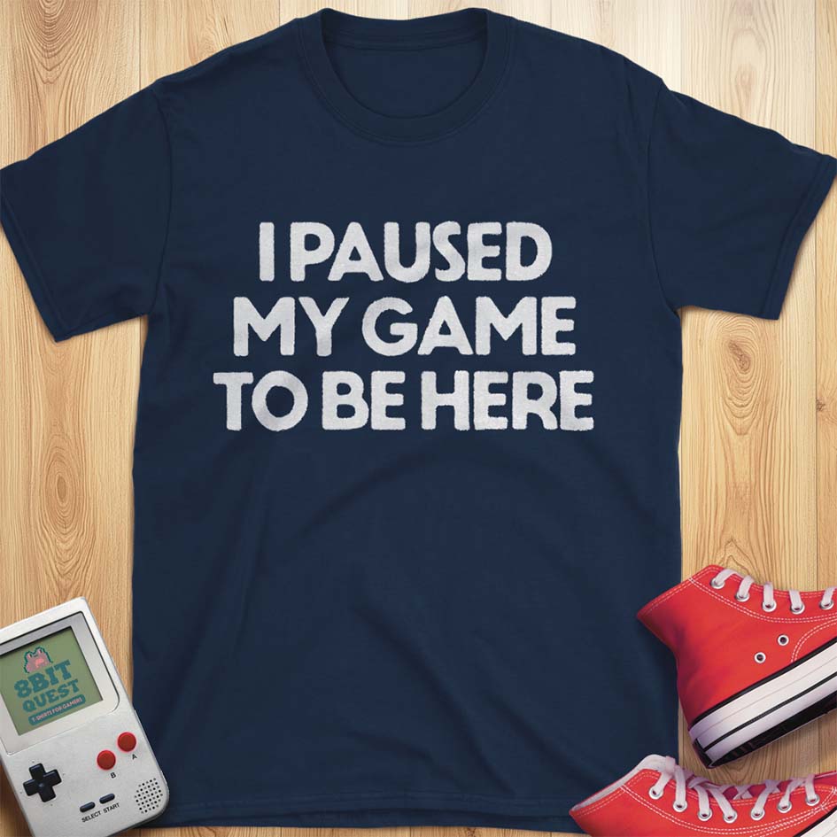 Paused Game To Be Here T-Shirt