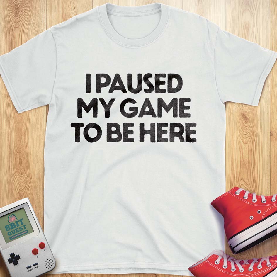 Paused Game To Be Here T-Shirt